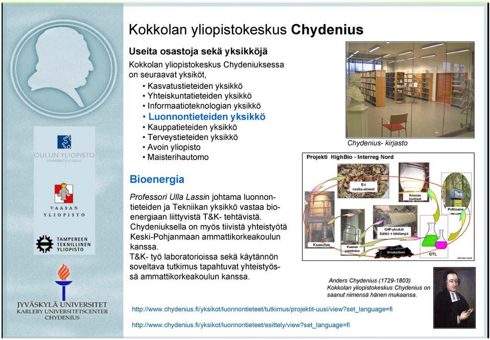 luonnontieteiden ja Tekniikan yksikkö vastaa bioenergiaan liittyvistä T&K- tehtävistä. Chydeniuksella on myös tiivistä yhteistyötä Keski-Pohjanmaan ammattikorkeakoulun kanssa.