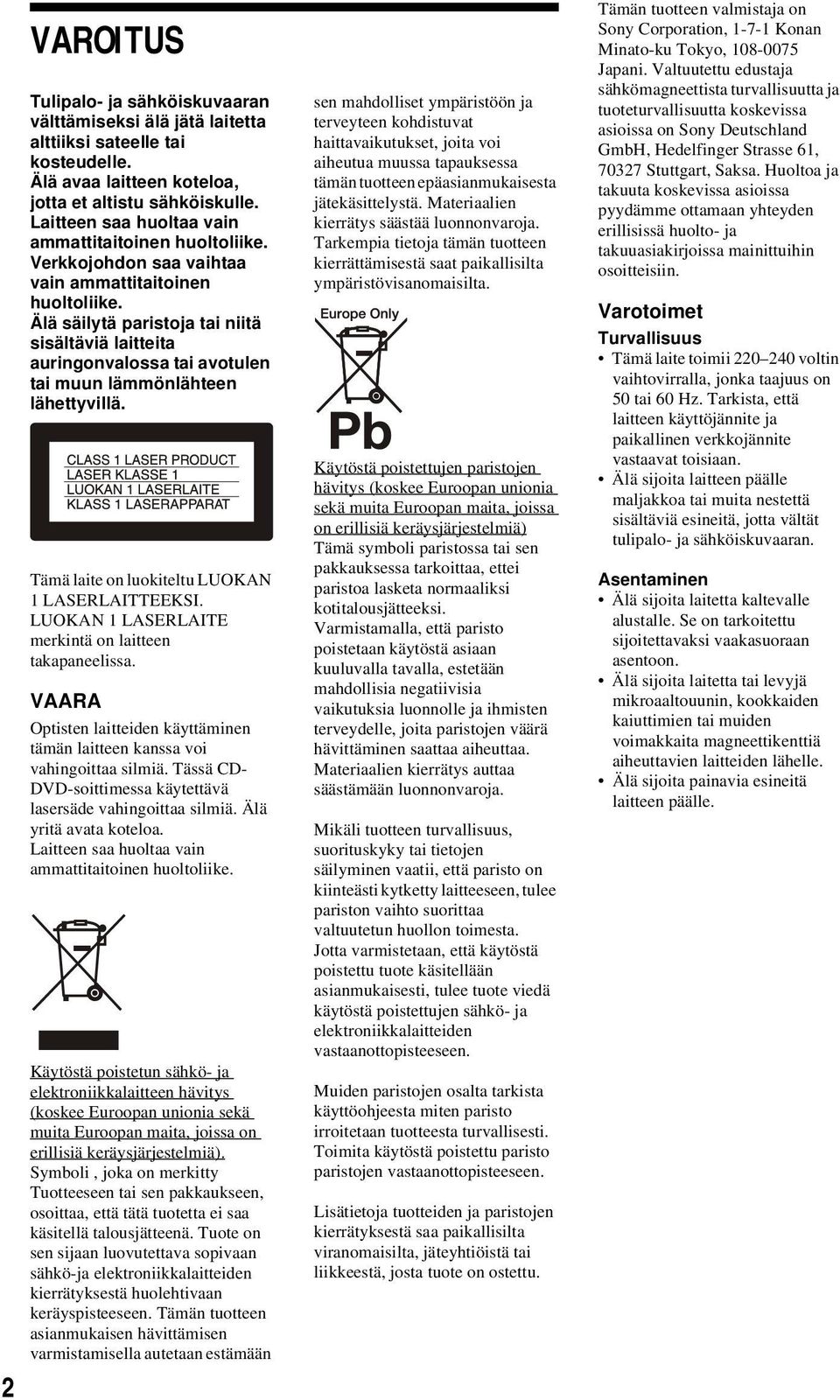 Älä säilytä paristoja tai niitä sisältäviä laitteita auringonvalossa tai avotulen tai muun lämmönlähteen lähettyvillä. Tämä laite on luokiteltu LUOKAN 1 LASERLAITTEEKSI.