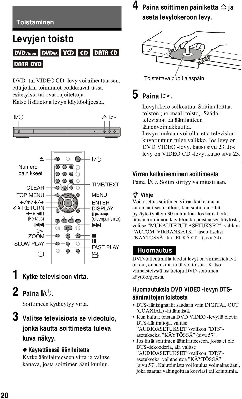 Numeropainikkeet CLEAR TOP MENU RETURN (kertaus) ZOOM SLOW PLAY TIME/TEXT MENU ENTER DISPLAY (eteenpäinsiirto) FAST PLAY 1 Kytke televisioon virta. 2 Paina [/1. Soittimeen kytkeytyy virta.