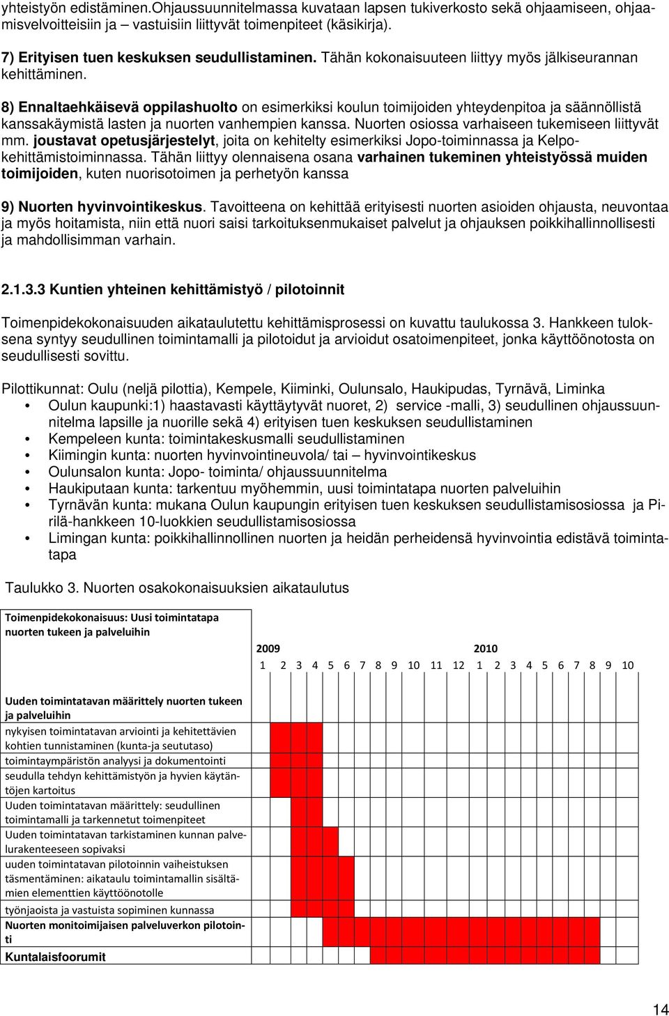 8) Ennaltaehkäisevä oppilashuolto on esimerkiksi koulun toimijoiden yhteydenpitoa ja säännöllistä kanssakäymistä lasten ja nuorten vanhempien kanssa.