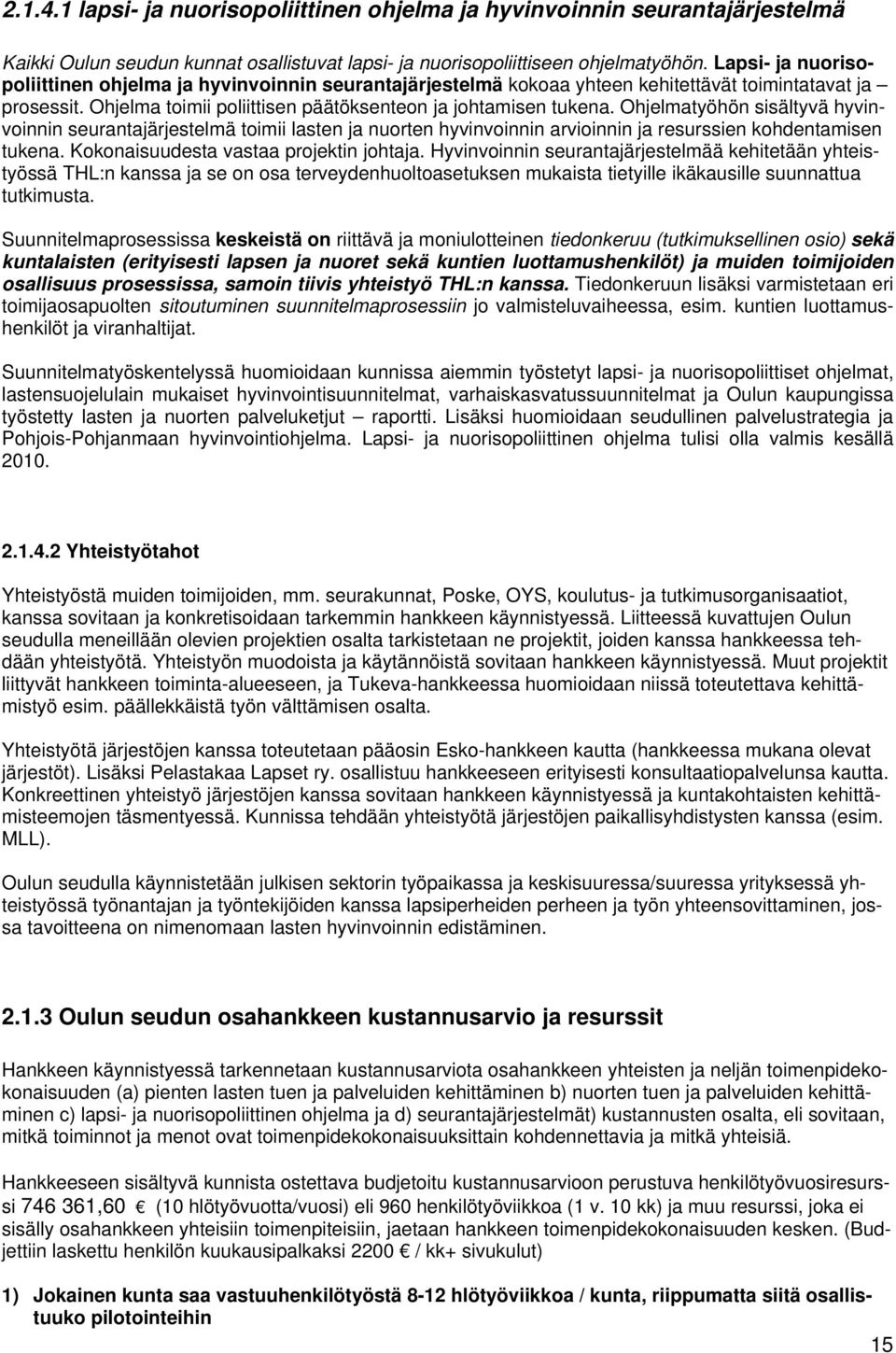 Ohjelmatyöhön sisältyvä hyvinvoinnin seurantajärjestelmä toimii lasten ja nuorten hyvinvoinnin arvioinnin ja resurssien kohdentamisen tukena. Kokonaisuudesta vastaa projektin johtaja.