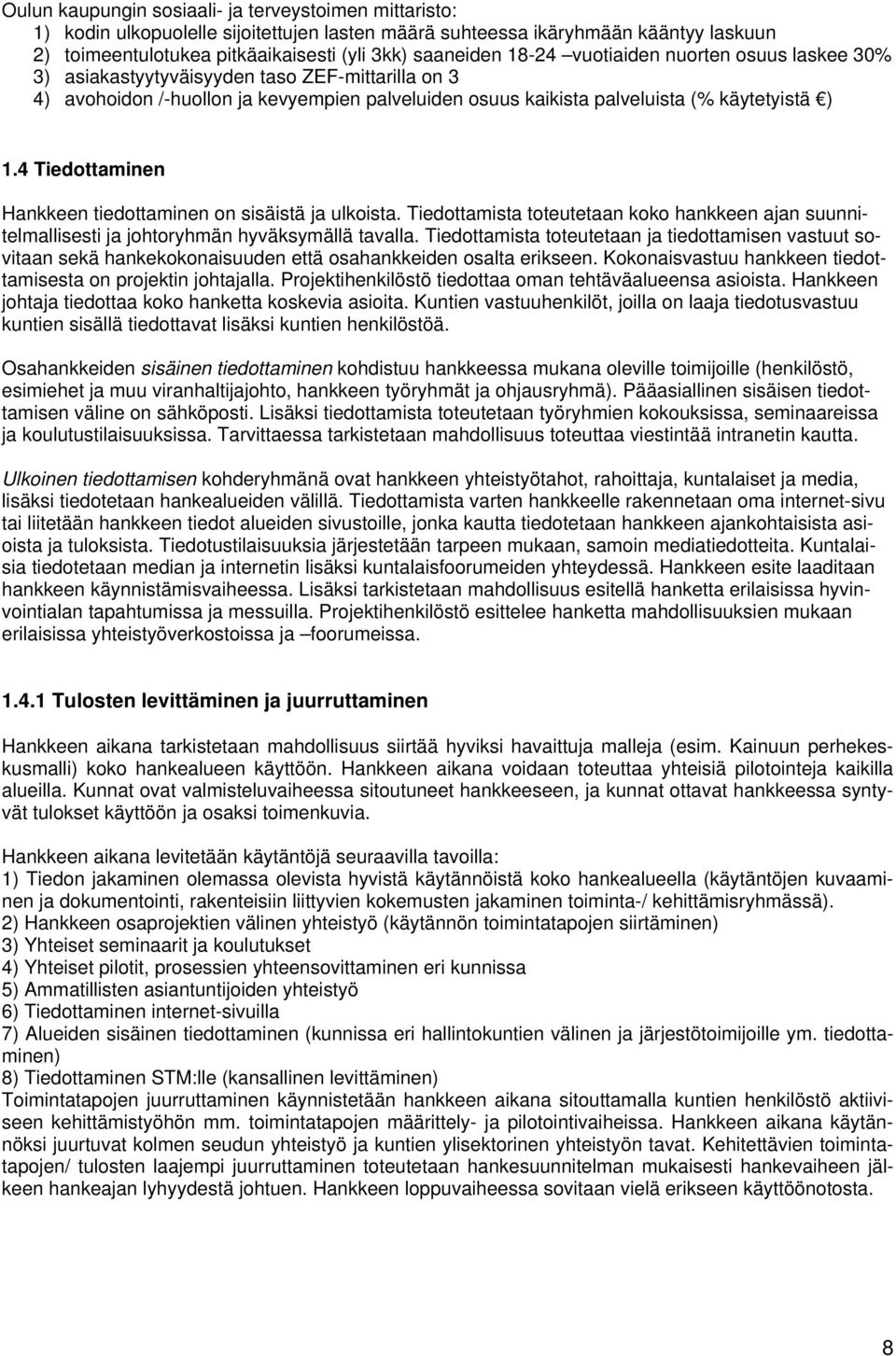 4 Tiedottaminen Hankkeen tiedottaminen on sisäistä ja ulkoista. Tiedottamista toteutetaan koko hankkeen ajan suunnitelmallisesti ja johtoryhmän hyväksymällä tavalla.