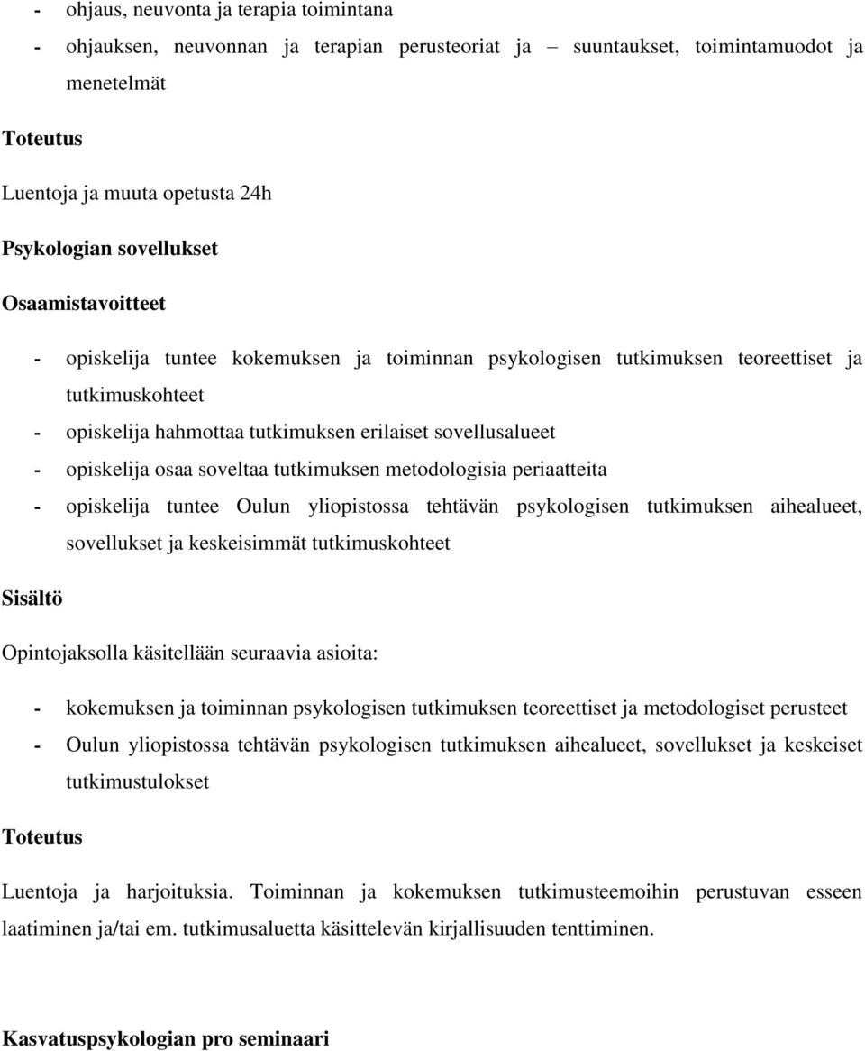 metodologisia periaatteita - opiskelija tuntee Oulun yliopistossa tehtävän psykologisen tutkimuksen aihealueet, sovellukset ja keskeisimmät tutkimuskohteet Opintojaksolla käsitellään seuraavia