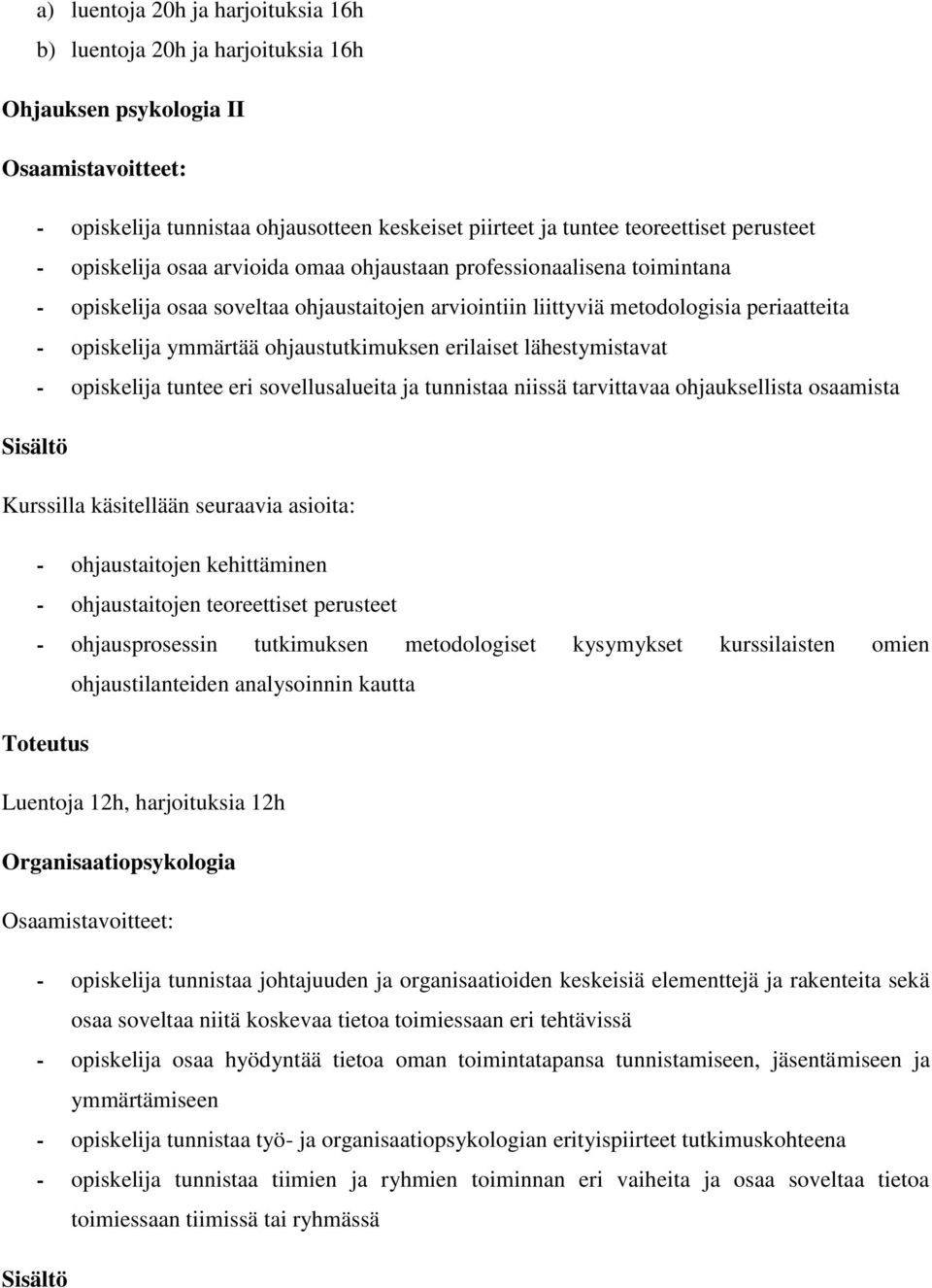 erilaiset lähestymistavat - opiskelija tuntee eri sovellusalueita ja tunnistaa niissä tarvittavaa ohjauksellista osaamista Kurssilla käsitellään seuraavia asioita: - ohjaustaitojen kehittäminen -