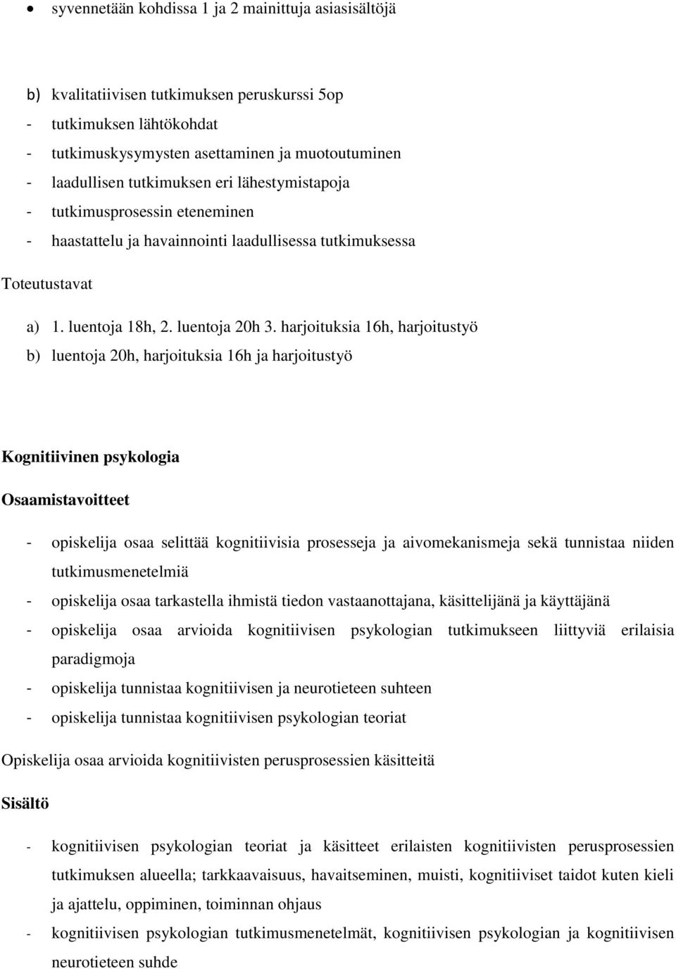 harjoituksia 16h, harjoitustyö b) luentoja 20h, harjoituksia 16h ja harjoitustyö Kognitiivinen psykologia - opiskelija osaa selittää kognitiivisia prosesseja ja aivomekanismeja sekä tunnistaa niiden