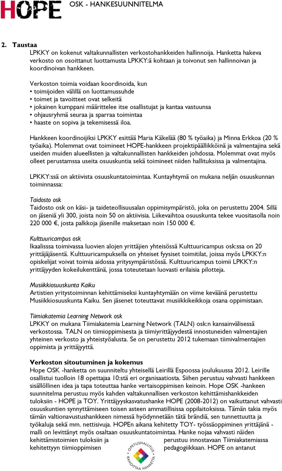 seuraa ja sparraa toimintaa haaste on sopiva ja tekemisessä iloa. Hankkeen koordinoijiksi LPKKY esittää Maria Käkelää (80 % työaika) ja Minna Erkkoa (20 % työaika).