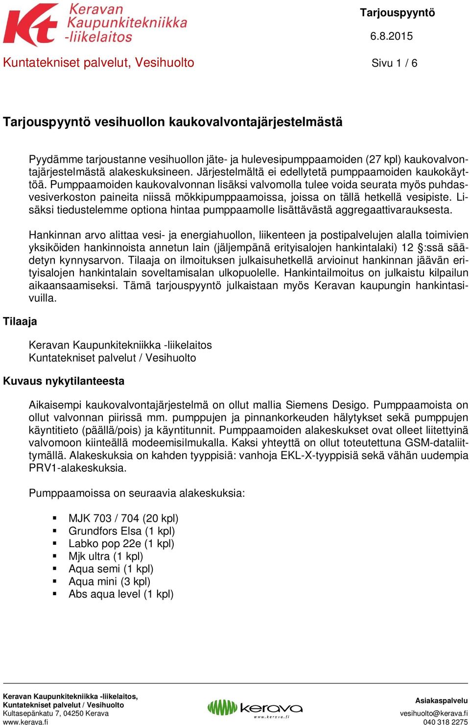 Pumppaamoiden kaukovalvonnan lisäksi valvomolla tulee voida seurata myös puhdasvesiverkoston paineita niissä mökkipumppaamoissa, joissa on tällä hetkellä vesipiste.