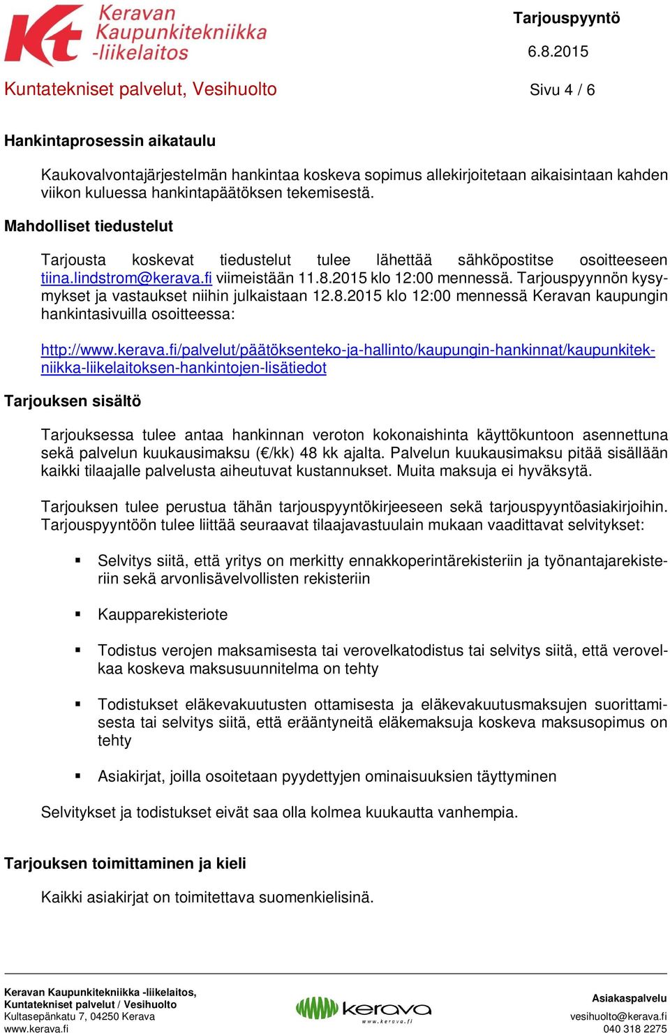 Tarjouspyynnön kysymykset ja vastaukset niihin julkaistaan 12.8.2015 klo 12:00 mennessä Keravan kaupungin hankintasivuilla osoitteessa: http://www.kerava.