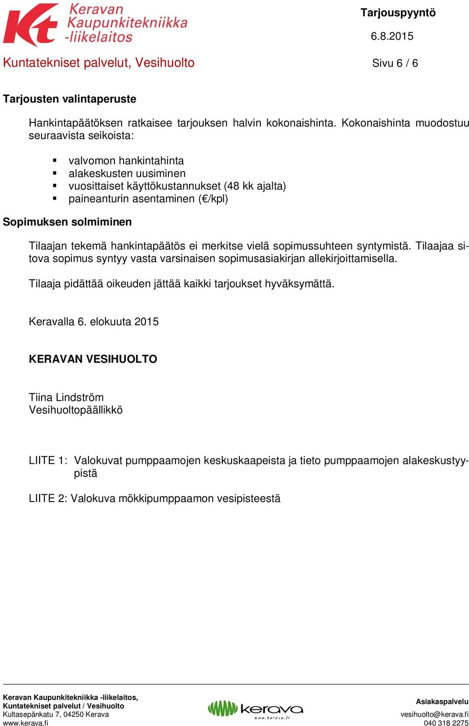 solmiminen Tilaajan tekemä hankintapäätös ei merkitse vielä sopimussuhteen syntymistä. Tilaajaa sitova sopimus syntyy vasta varsinaisen sopimusasiakirjan allekirjoittamisella.