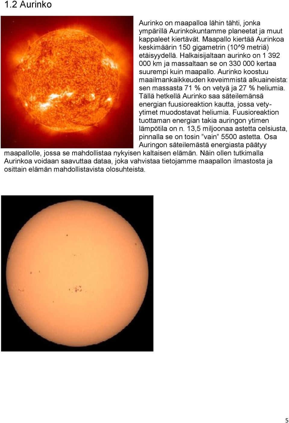 Aurinko koostuu maailmankaikkeuden keveimmistä alkuaineista: sen massasta 71 % on vetyä ja 27 % heliumia.