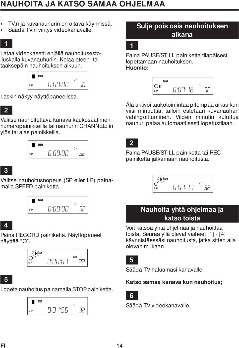 Valitse nauhoitettava kanava kaukosäätimen numeropainikkeilla tai nauhurin ANNEL: in ylös tai alas painikkeilla. Valitse nauhoitusnopeus (SP eller LP) painamalla SPEED painiketta.