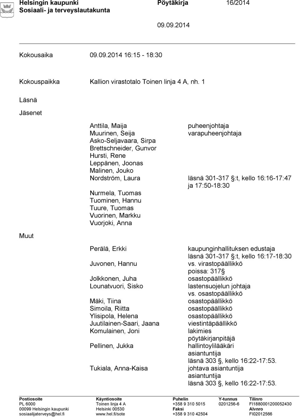 301-317 :t, kello 16:16-17:47 ja 17:50-18:30 Nurmela, Tuomas Tuominen, Hannu Tuure, Tuomas Vuorinen, Markku Vuorjoki, Anna Perälä, Erkki Juvonen, Hannu Jolkkonen, Juha Lounatvuori, Sisko Mäki, Tiina