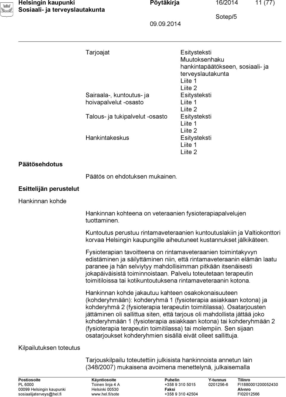 Esittelijän perustelut Hankinnan kohde Hankinnan kohteena on veteraanien fysioterapiapalvelujen tuottaminen.