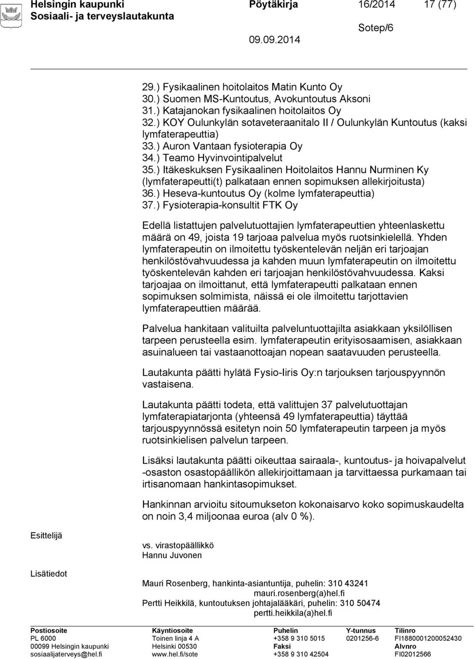 ) Itäkeskuksen Fysikaalinen Hoitolaitos Hannu Nurminen Ky (lymfaterapeutti(t) palkataan ennen sopimuksen allekirjoitusta) 36.) Heseva-kuntoutus Oy (kolme lymfaterapeuttia) 37.