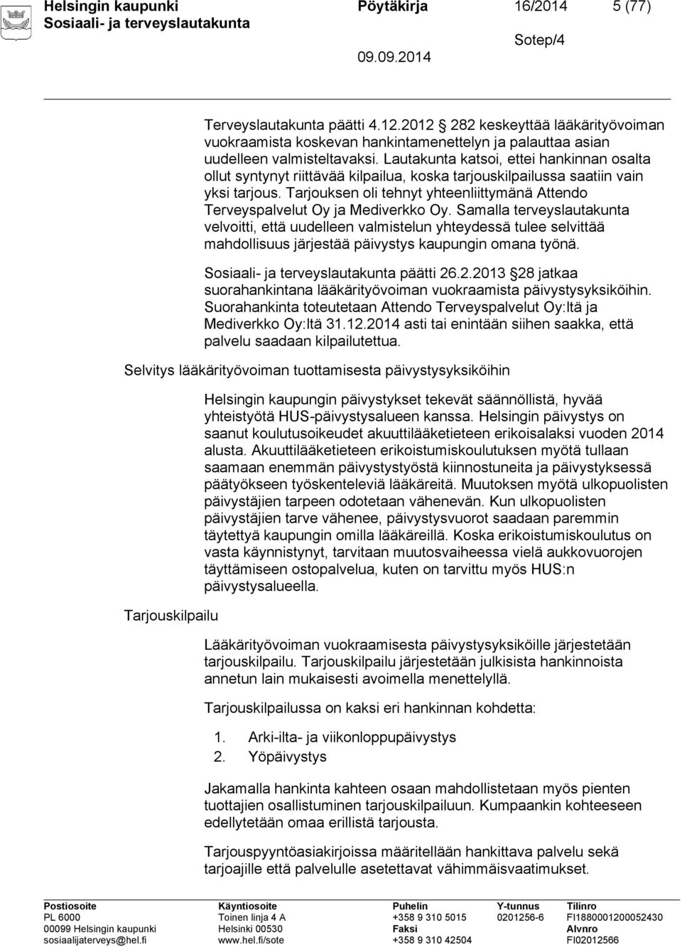 Lautakunta katsoi, ettei hankinnan osalta ollut syntynyt riittävää kilpailua, koska tarjouskilpailussa saatiin vain yksi tarjous.