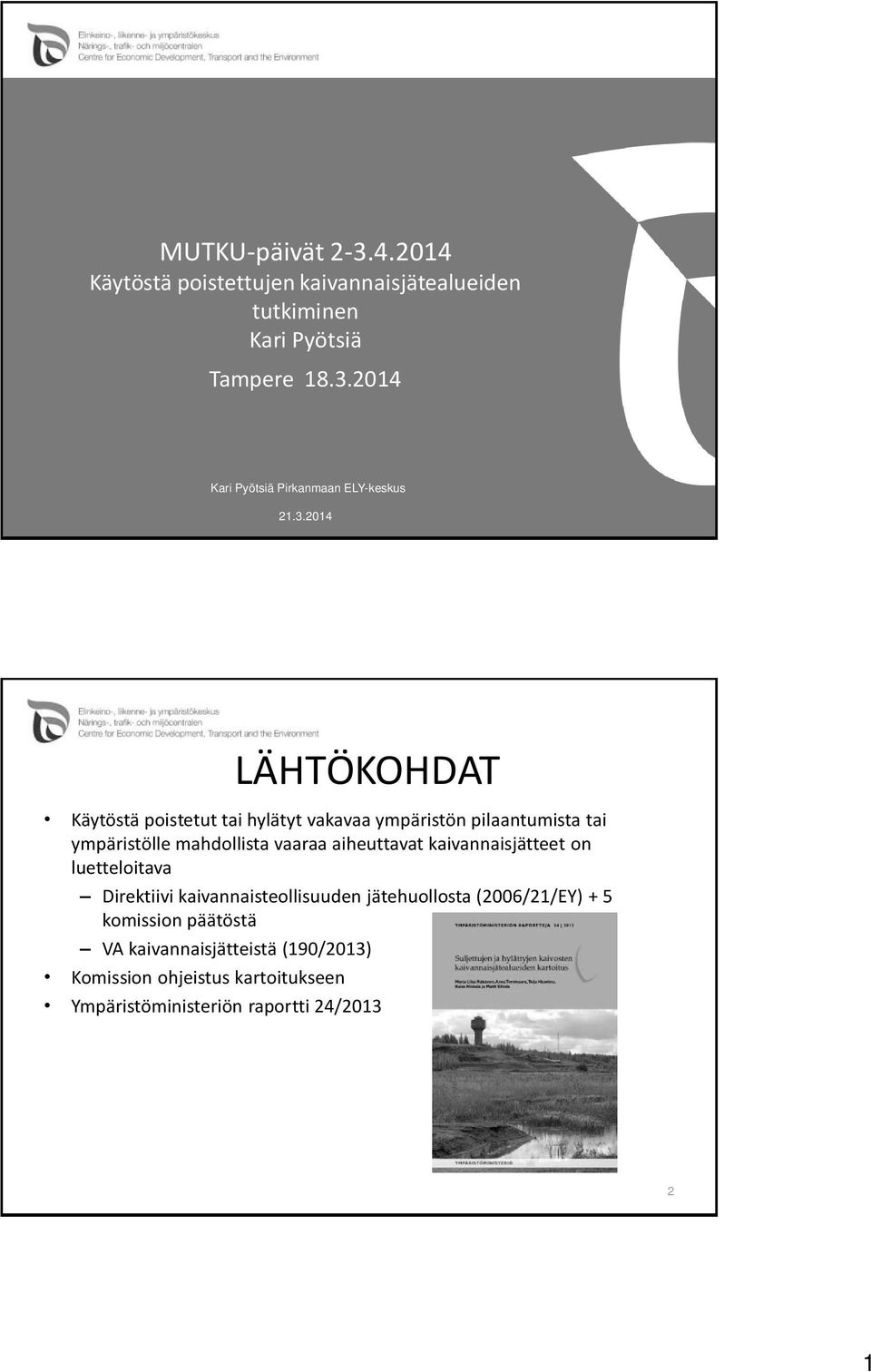 aiheuttavat kaivannaisjätteet on luetteloitava Direktiivi kaivannaisteollisuuden jätehuollosta (2006/21/EY) + 5 komission