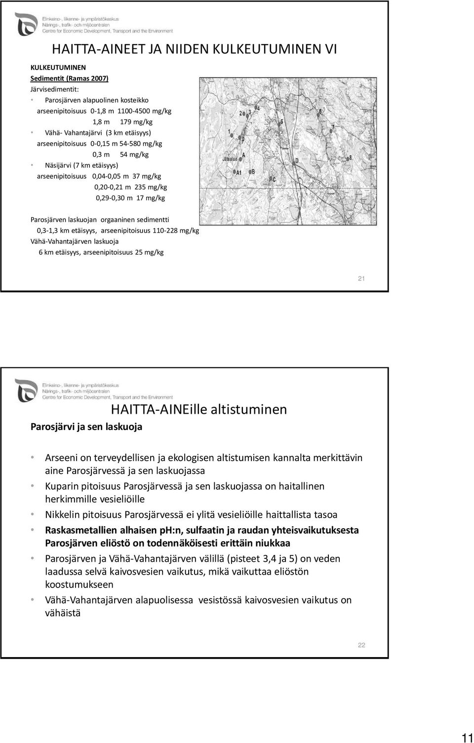 Parosjärven laskuojan orgaaninen sedimentti 0,3-1,3 km etäisyys, arseenipitoisuus 110-228 mg/kg Vähä-Vahantajärven laskuoja 6 km etäisyys, arseenipitoisuus 25 mg/kg 21 HAITTA-AINEille altistuminen