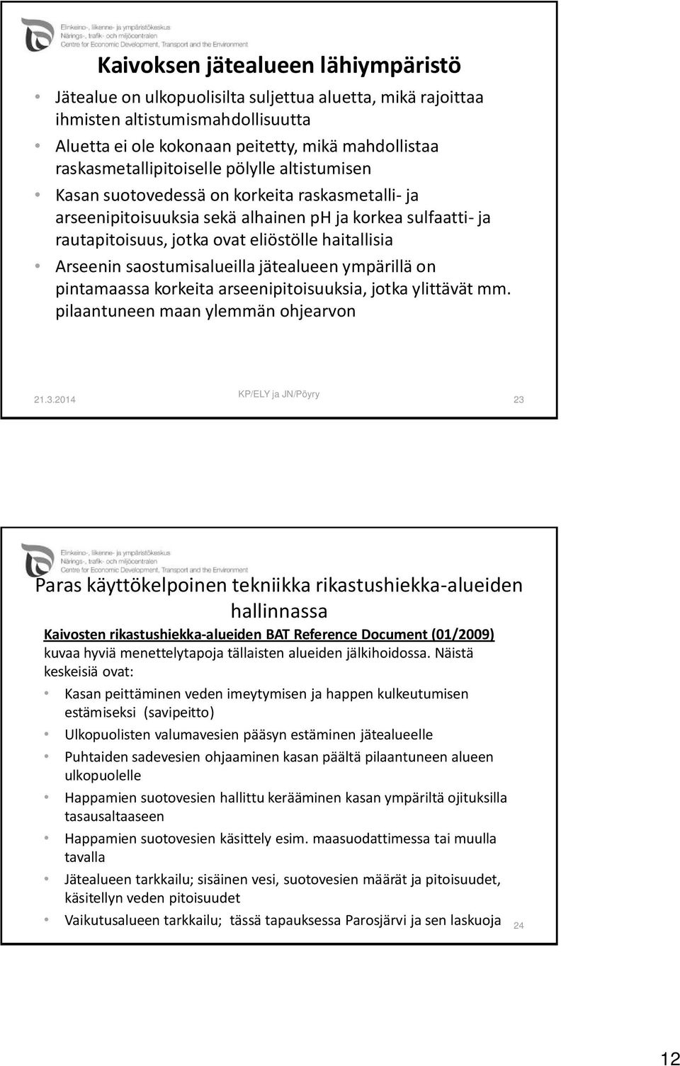 haitallisia Arseenin saostumisalueilla jätealueen ympärillä on pintamaassa korkeita arseenipitoisuuksia, jotka ylittävät mm. pilaantuneen maan ylemmän ohjearvon 21.3.