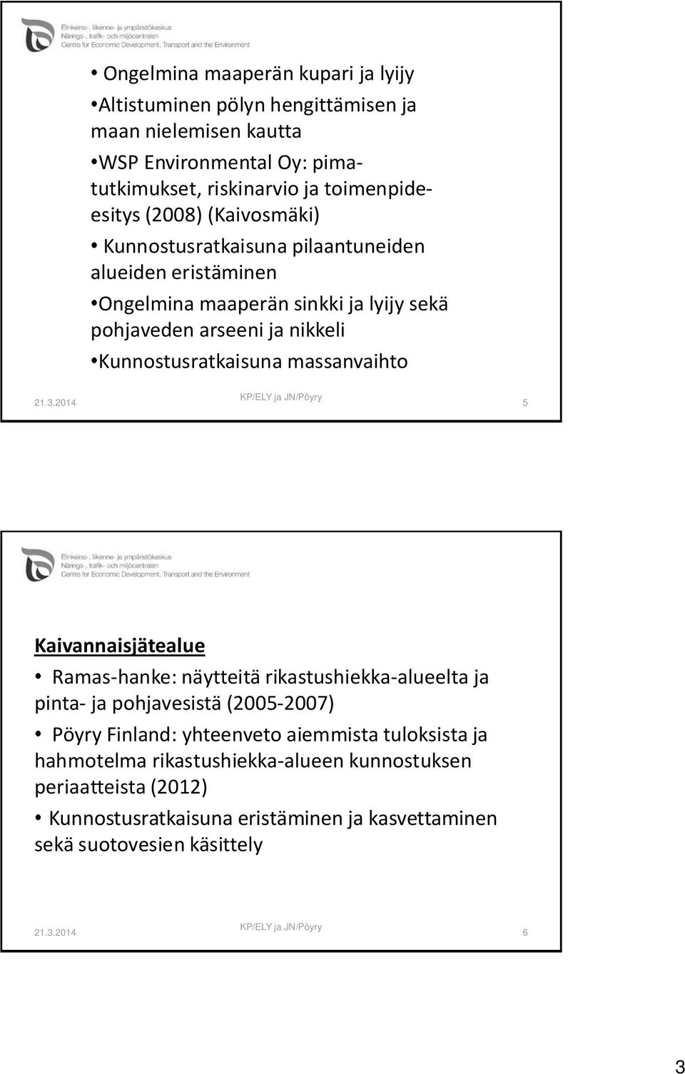 3.2014 KP/ELY ja JN/Pöyry 5 Kaivannaisjätealue Ramas-hanke: näytteitä rikastushiekka-alueelta ja pinta- ja pohjavesistä (2005-2007) Pöyry Finland: yhteenveto aiemmista