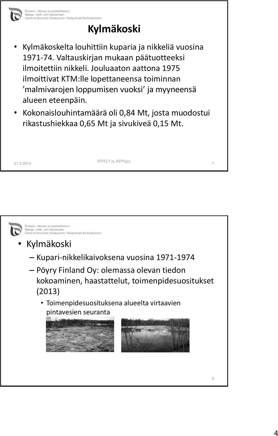 Kokonaislouhintamäärä oli 0,84 Mt, josta muodostui rikastushiekkaa 0,65 Mt ja sivukiveä 0,15 Mt. 21.3.