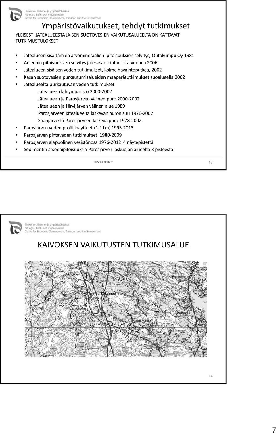 maaperätutkimukset suoalueella 2002 Jätealueelta purkautuvan veden tutkimukset Jätealueen lähiympäristö 2000-2002 Jätealueen ja Parosjärven välinen puro 2000-2002 Jätealueen ja Hirvijärven välinen