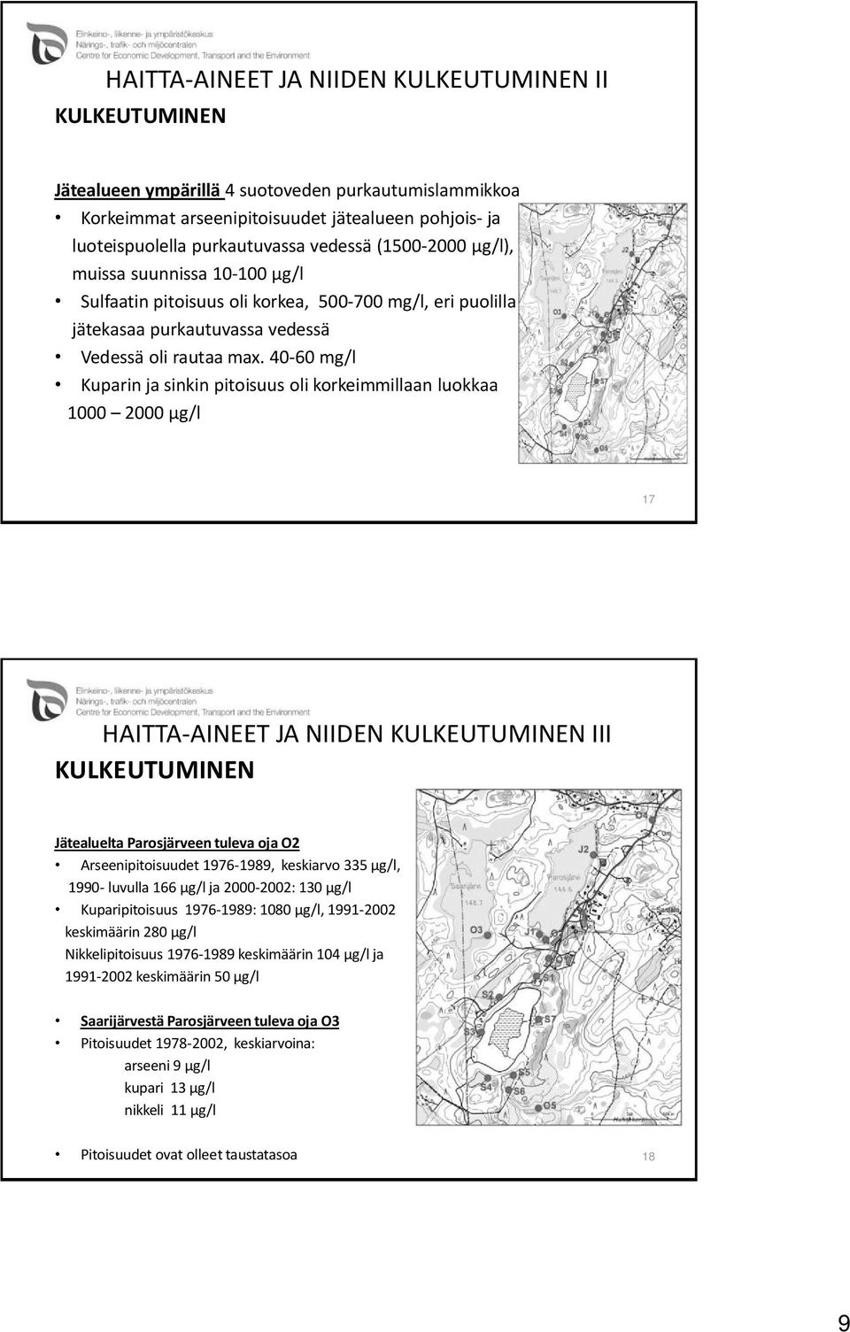 40-60 mg/l Kuparin ja sinkin pitoisuus oli korkeimmillaan luokkaa 1000 2000 µg/l 17 HAITTA-AINEET JA NIIDEN KULKEUTUMINEN III KULKEUTUMINEN Jätealuelta Parosjärveen tuleva oja O2 Arseenipitoisuudet