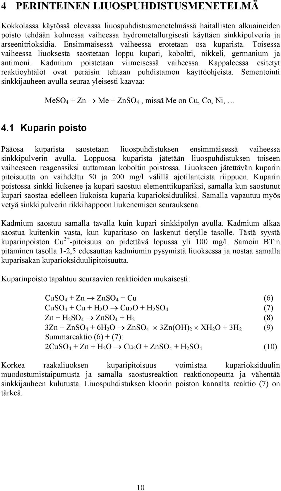 Kadmium poistetaan viimeisessä vaiheessa. Kappaleessa esitetyt reaktioyhtälöt ovat peräisin tehtaan puhdistamon käyttöohjeista.