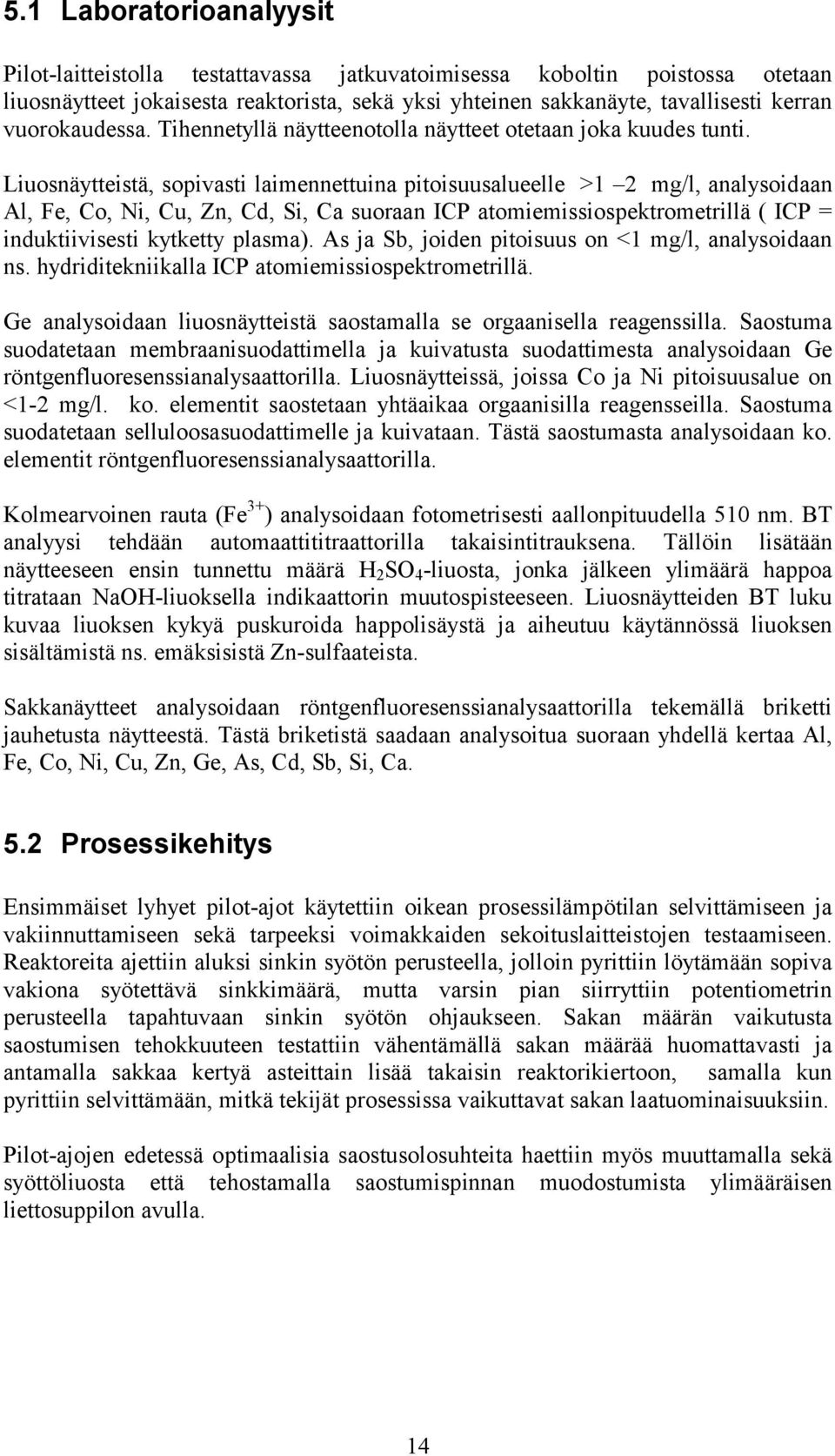 Liuosnäytteistä, sopivasti laimennettuina pitoisuusalueelle >1 2 mg/l, analysoidaan Al, Fe, Co, Ni, Cu, Zn, Cd, Si, Ca suoraan ICP atomiemissiospektrometrillä ( ICP = induktiivisesti kytketty plasma).