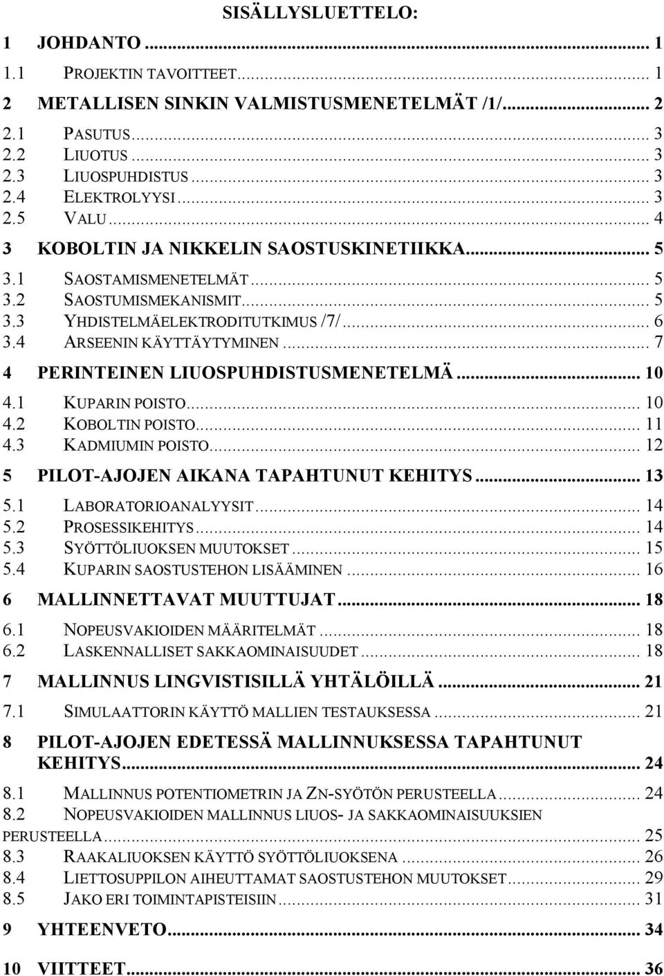 .. 7 4 PERINTEINEN LIUOSPUHDISTUSMENETELMÄ... 10 4.1 KUPARIN POISTO... 10 4.2 KOBOLTIN POISTO... 11 4.3 KADMIUMIN POISTO... 12 5 PILOT-AJOJEN AIKANA TAPAHTUNUT KEHITYS... 13 5.1 LABORATORIOANALYYSIT.