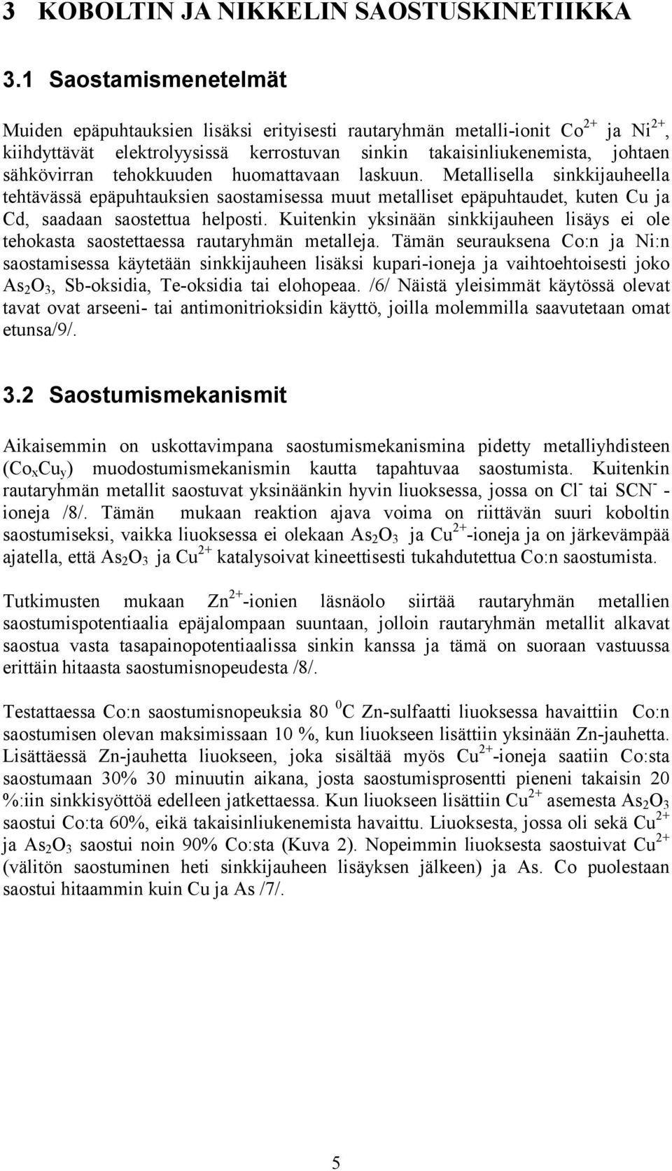 tehokkuuden huomattavaan laskuun. Metallisella sinkkijauheella tehtävässä epäpuhtauksien saostamisessa muut metalliset epäpuhtaudet, kuten Cu ja Cd, saadaan saostettua helposti.