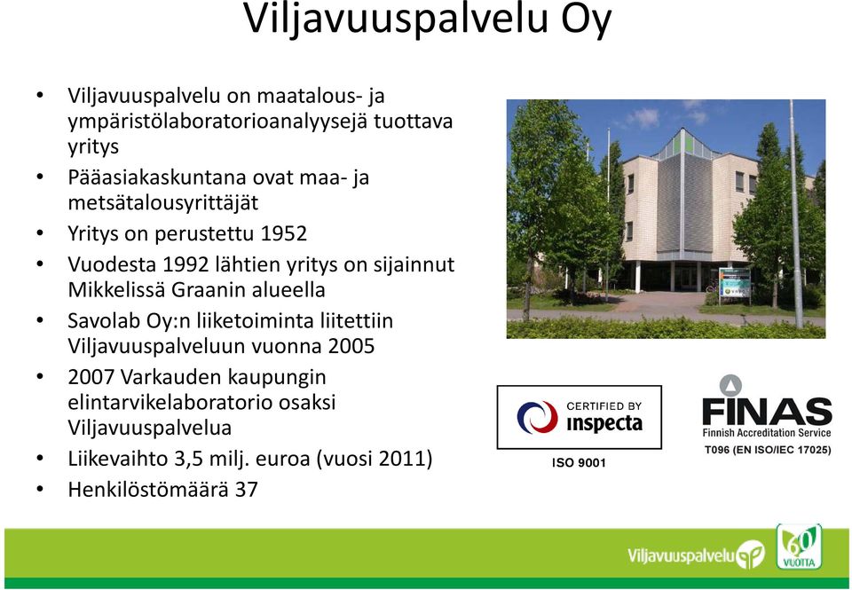 sijainnut Mikkelissä Graanin alueella Savolab Oy:n liiketoiminta liitettiin Viljavuuspalveluun vuonna 2005 2007