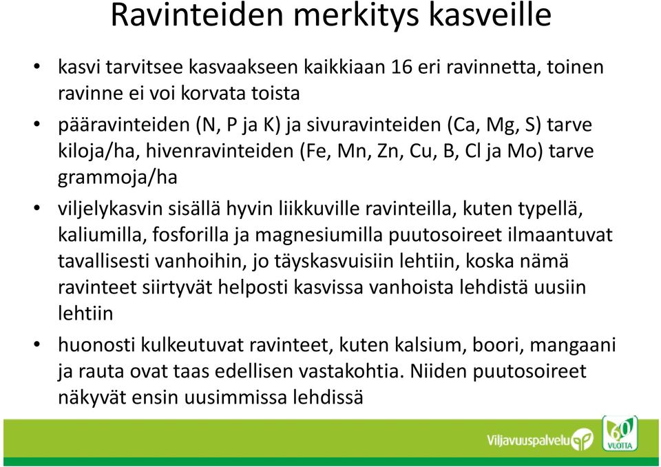 kaliumilla, fosforilla ja magnesiumilla puutosoireet ilmaantuvat tavallisesti vanhoihin, jo täyskasvuisiin lehtiin, koska nämä ravinteet tsiirtyvät hl helposti tikasvissa