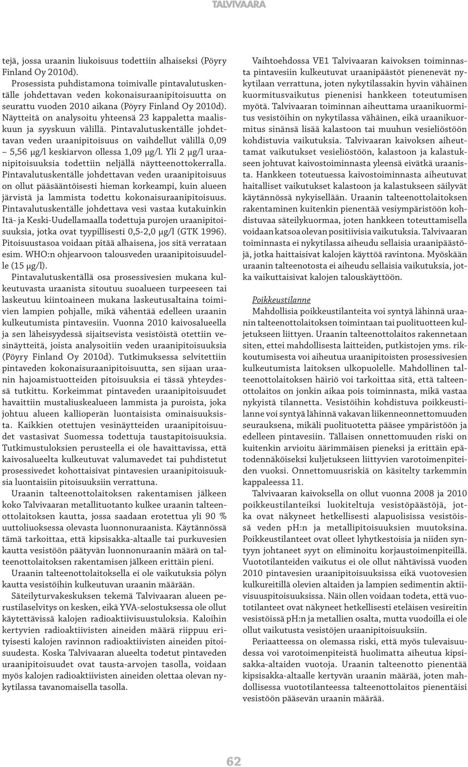 Näytteitä on analysoitu yhteensä 23 kappaletta maaliskuun ja syyskuun välillä. Pintavalutuskentälle johdettavan veden uraanipitoisuus on vaihdellut välillä 0,09 5,56 µg/l keskiarvon ollessa 1,09 µg/l.