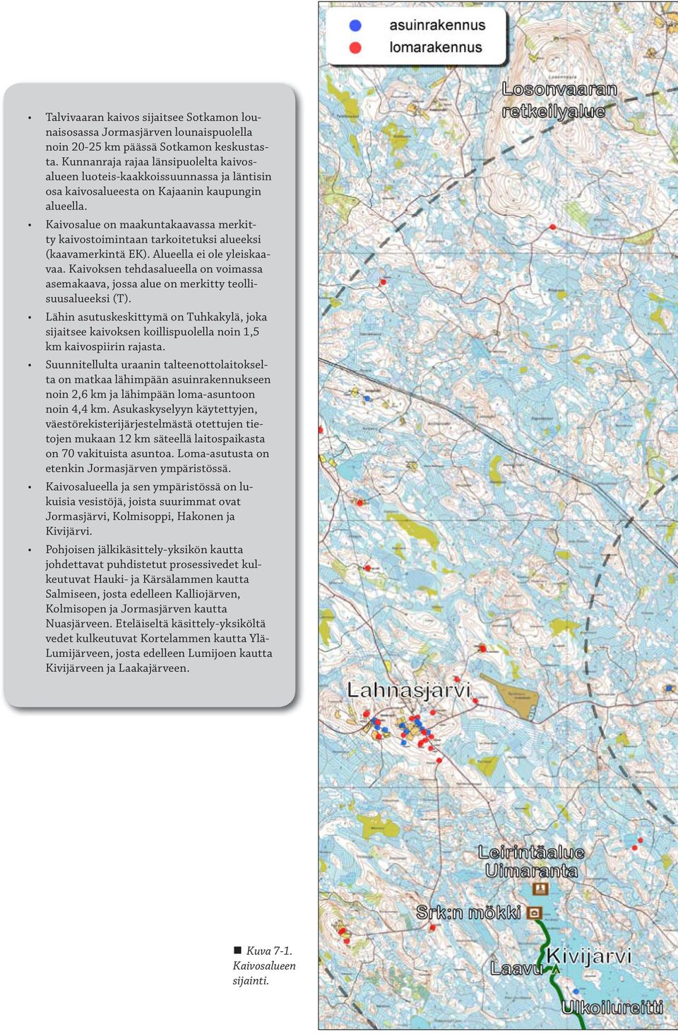 Kaivosalue on maakuntakaavassa merkitty kaivostoimintaan tarkoitetuksi alueeksi (kaavamerkintä EK). Alueella ei ole yleiskaavaa.