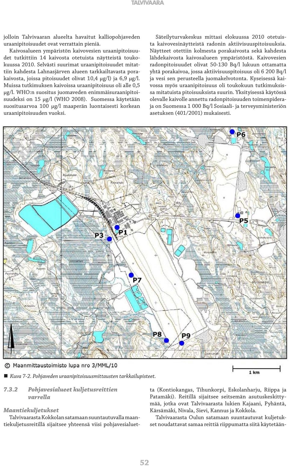 Selvästi suurimat uraanipitoisuudet mitattiin kahdesta Lahnasjärven alueen tarkkailtavasta porakaivosta, joissa pitoisuudet olivat 10,4 µg/l) ja 6,9 µg/l.