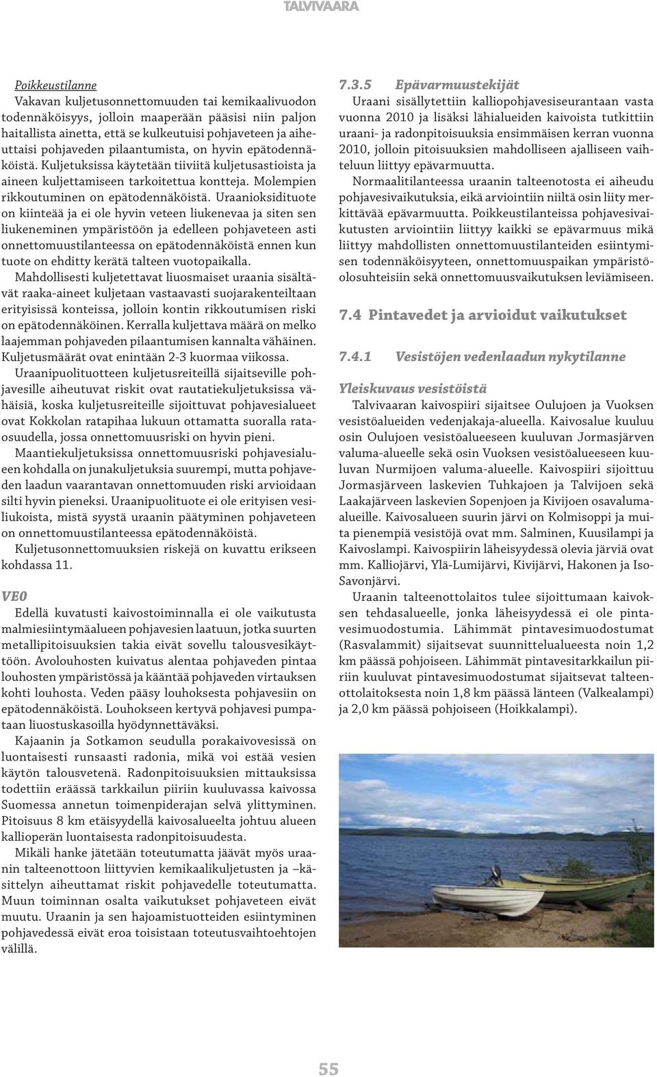Uraanioksidituote on kiinteää ja ei ole hyvin veteen liukenevaa ja siten sen liukeneminen ympäristöön ja edelleen pohjaveteen asti onnettomuustilanteessa on epätodennäköistä ennen kun tuote on