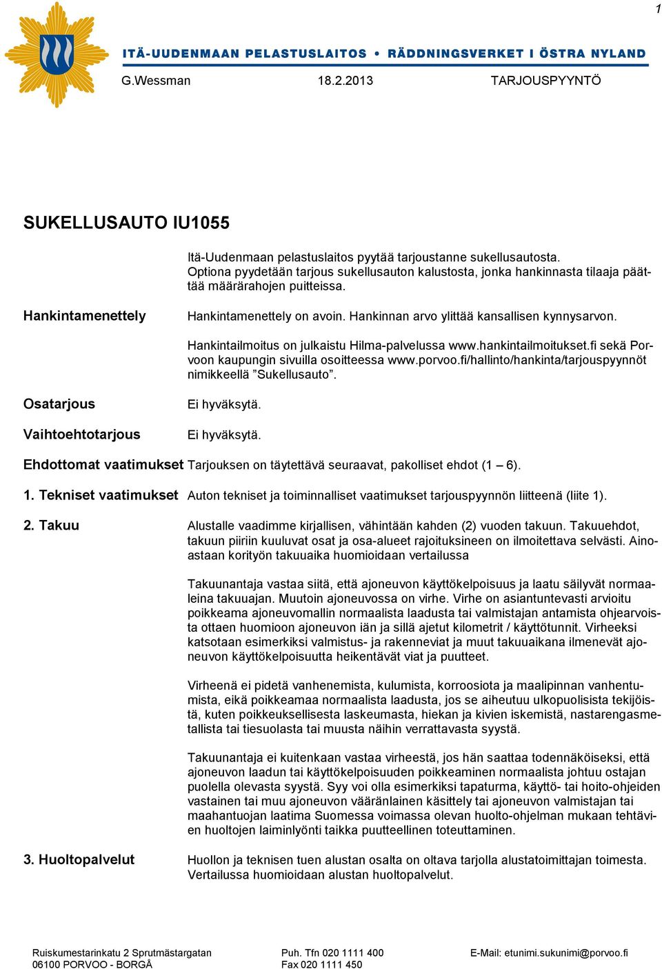 fi sekä Porvoon kaupungin sivuilla osoitteessa www.porvoo.fi/hallinto/hankinta/tarjouspyynnöt nimikkeellä Sukellusauto. Osatarjous Vaihtoehtotarjous Ei hyväksytä.