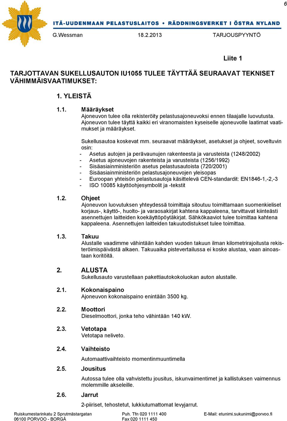 seuraavat määräykset, asetukset ja ohjeet, soveltuvin osin: - Asetus autojen ja perävaunujen rakenteesta ja varusteista (1248/2002) - Asetus ajoneuvojen rakenteista ja varusteista (1256/1992) -