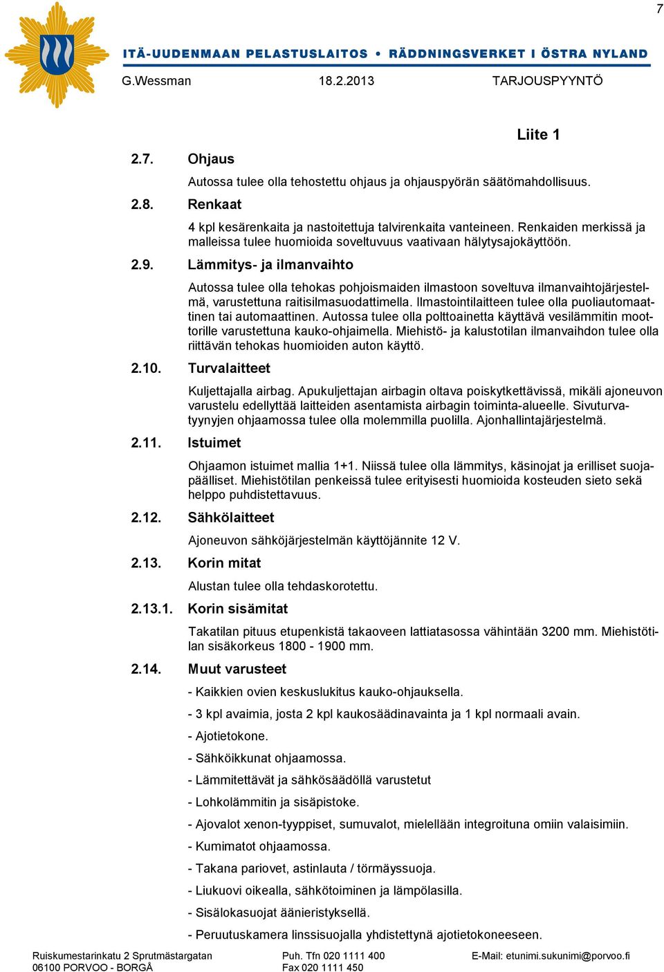 Lämmitys- ja ilmanvaihto Autossa tulee olla tehokas pohjoismaiden ilmastoon soveltuva ilmanvaihtojärjestelmä, varustettuna raitisilmasuodattimella.