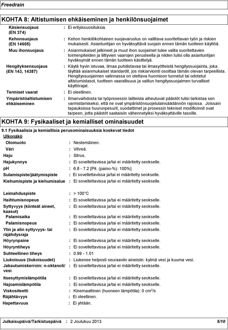 Asianmukaiset jalkineet ja muut ihon suojaimet tulee valita suoritettavien toimenpiteiden ja liittyvien vaarojen perusteella ja niiden tulisi olla asiantuntijan hyväksymät ennen tämän tuotteen