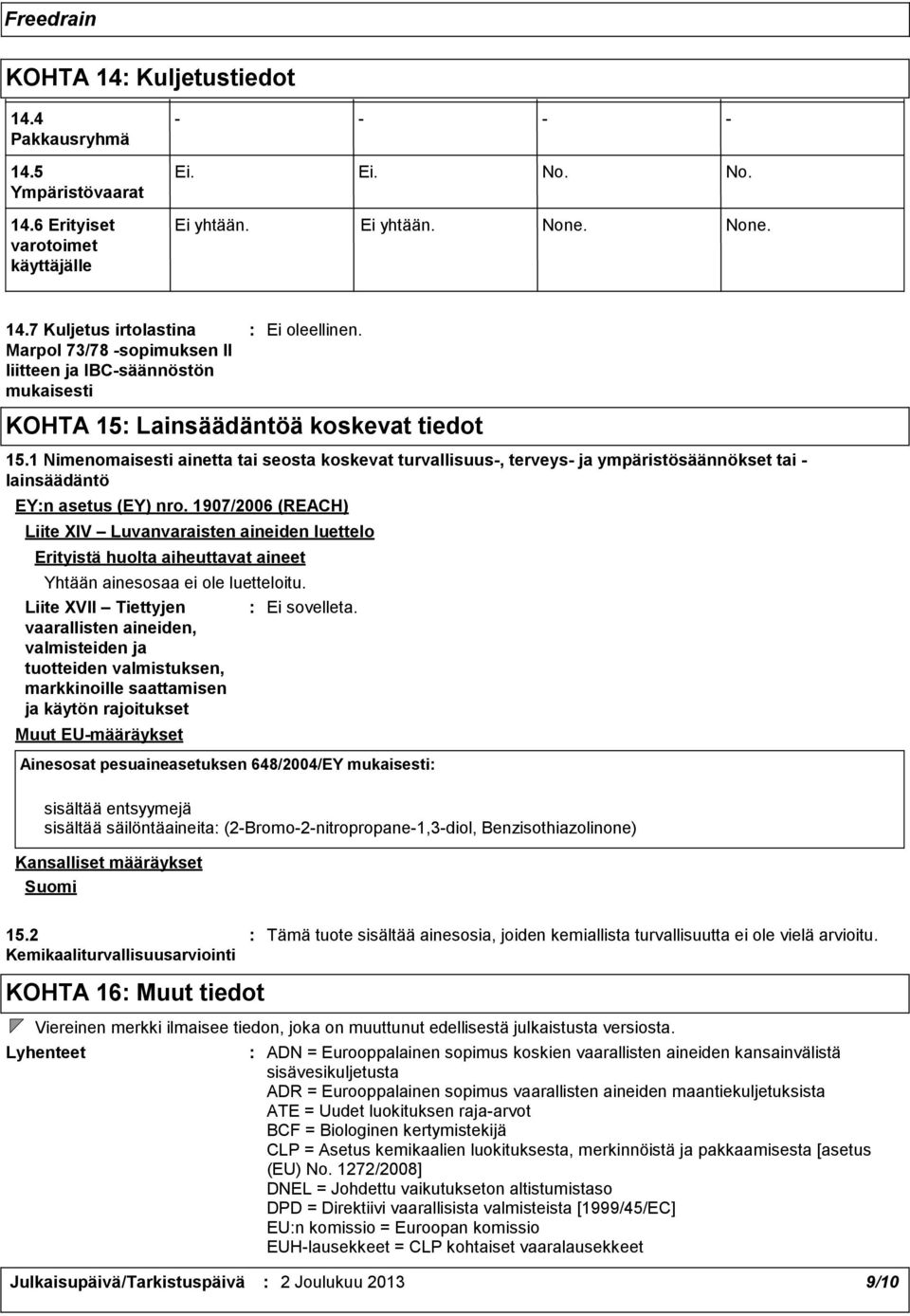 1907/2006 (REACH) Liite XIV Luvanvaraisten aineiden luettelo Erityistä huolta aiheuttavat aineet Yhtään ainesosaa ei ole luetteloitu.