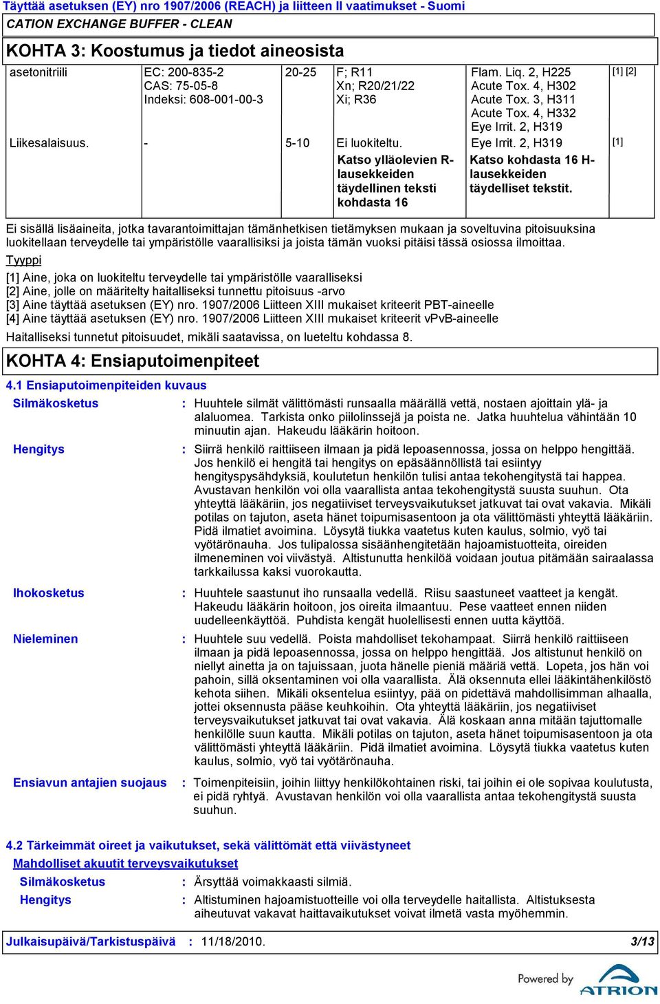 tässä osiossa ilmoittaa. Haitalliseksi tunnetut pitoisuudet, mikäli saatavissa, on lueteltu kohdassa 8. Flam. Liq. 2, H225 Acute Tox. 4, H302 Acute Tox. 3, H311 Acute Tox. 4, H332 Eye Irrit.