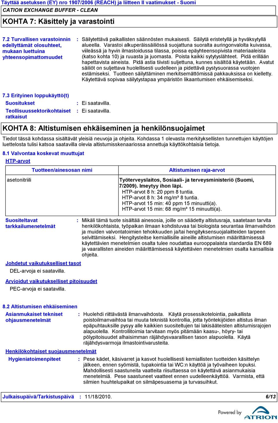 Varastoi alkuperäissäiliössä suojattuna suoralta auringonvalolta kuivassa, viileässä ja hyvin ilmastoidussa tilassa, poissa epäyhteensopivista materiaaleista (katso kohta 10) ja ruuasta ja juomasta.