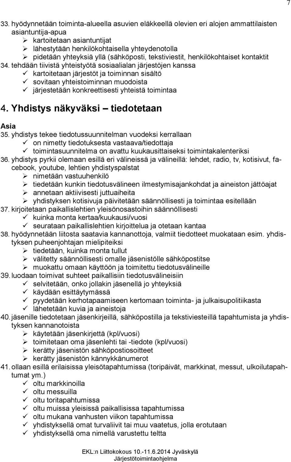 tehdään tiivistä yhteistyötä sosiaalialan järjestöjen kanssa kartoitetaan järjestöt ja toiminnan sisältö sovitaan yhteistoiminnan muodoista järjestetään konkreettisesti yhteistä toimintaa 4.