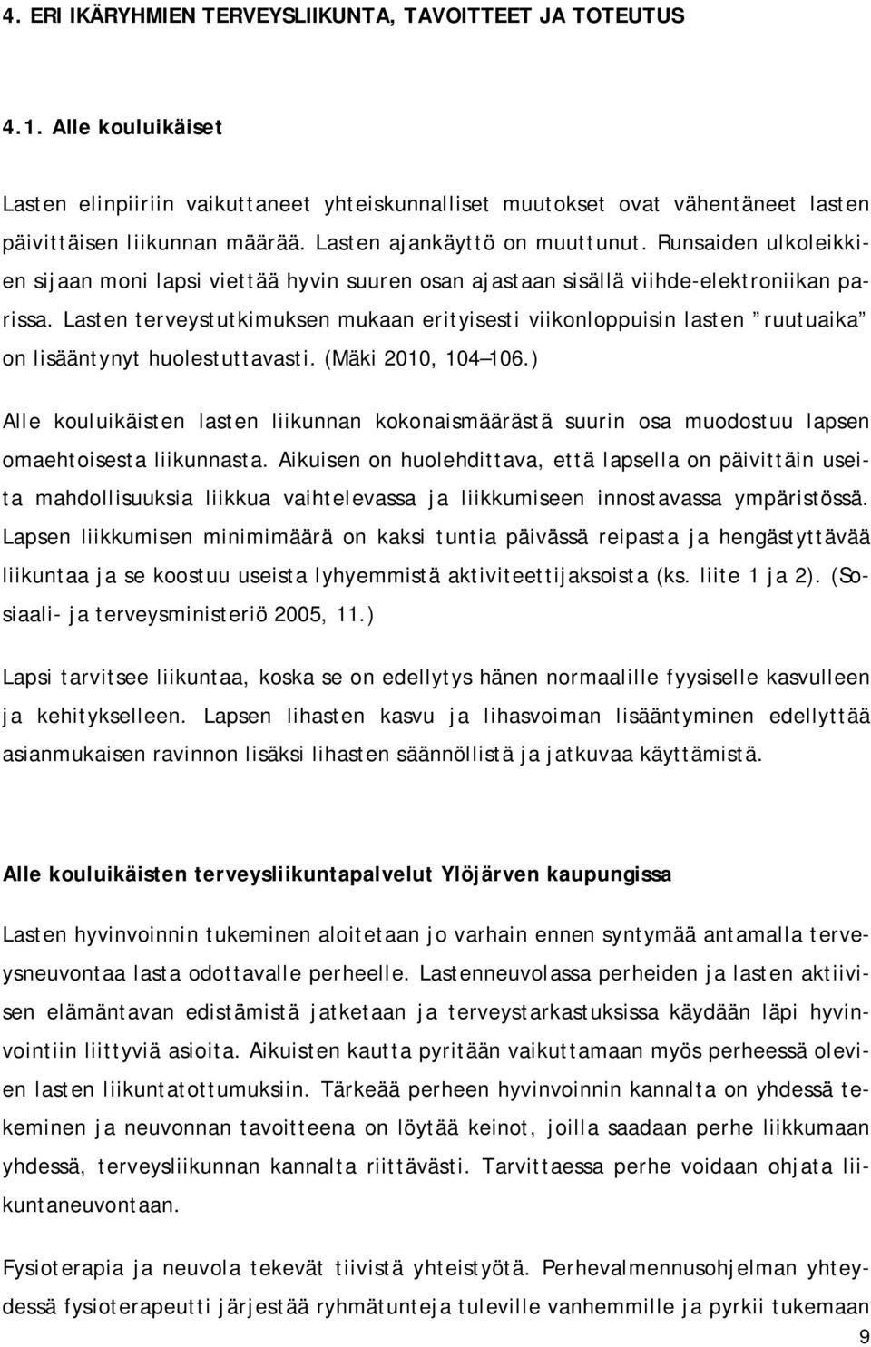 Lasten terveystutkimuksen mukaan erityisesti viikonloppuisin lasten ruutuaika on lisääntynyt huolestuttavasti. (Mäki 2010, 104 106.