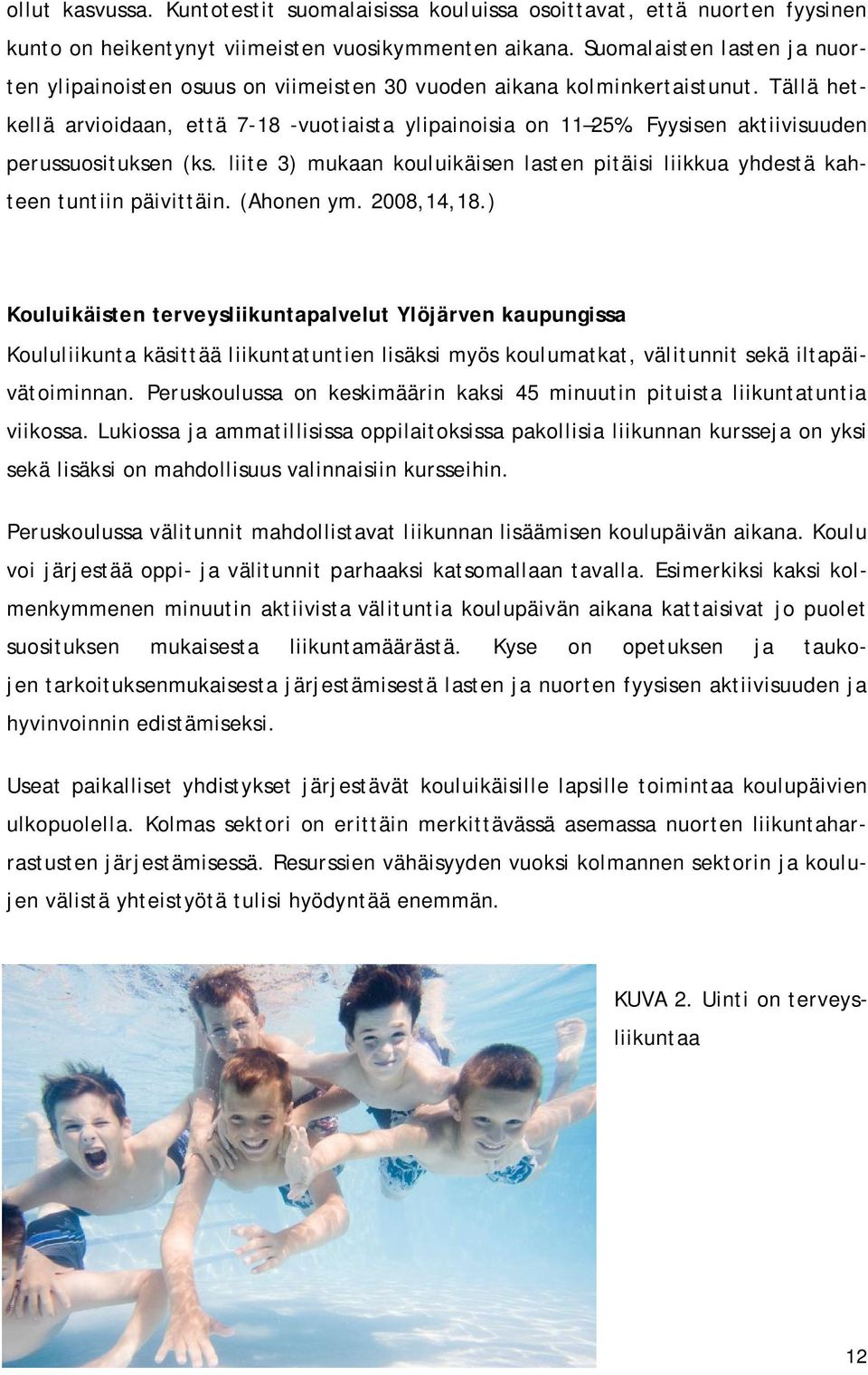 Fyysisen aktiivisuuden perussuosituksen (ks. liite 3) mukaan kouluikäisen lasten pitäisi liikkua yhdestä kahteen tuntiin päivittäin. (Ahonen ym. 2008,14,18.