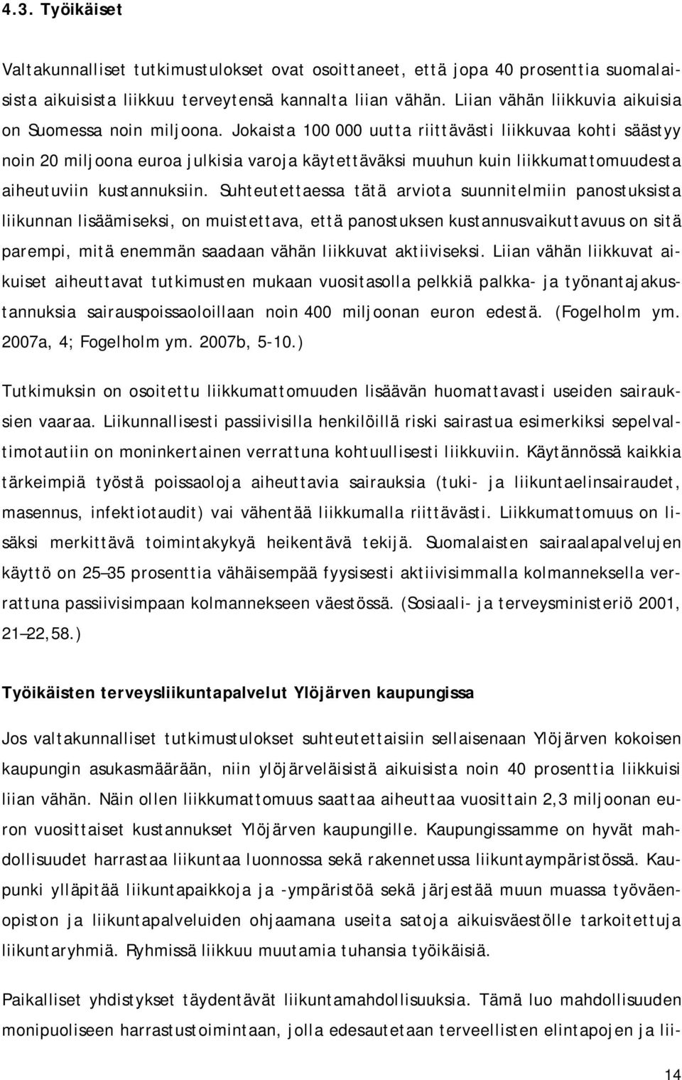 Jokaista 100 000 uutta riittävästi liikkuvaa kohti säästyy noin 20 miljoona euroa julkisia varoja käytettäväksi muuhun kuin liikkumattomuudesta aiheutuviin kustannuksiin.