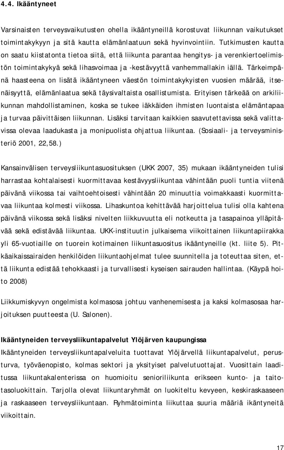 Tärkeimpänä haasteena on lisätä ikääntyneen väestön toimintakykyisten vuosien määrää, itsenäisyyttä, elämänlaatua sekä täysivaltaista osallistumista.