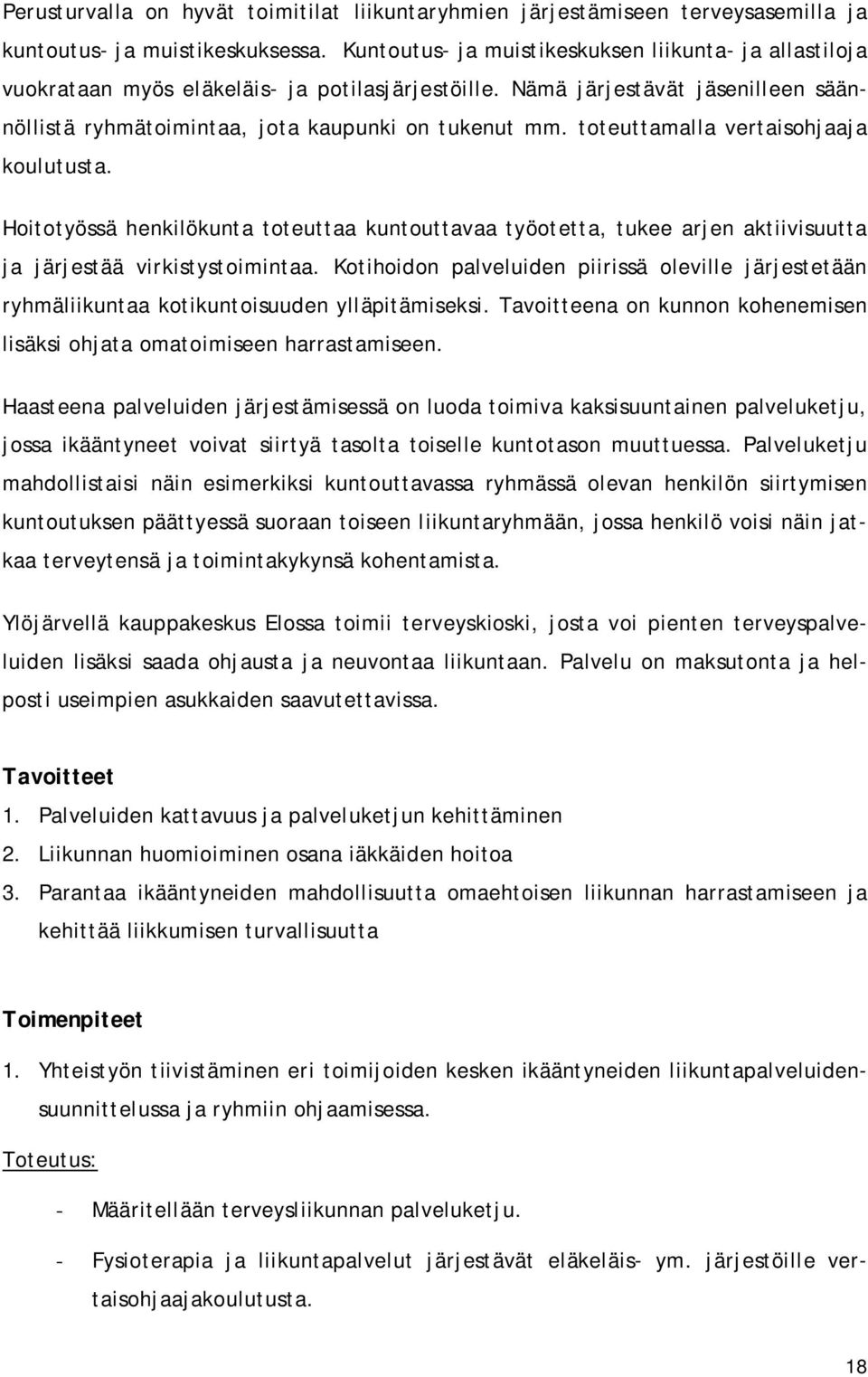 toteuttamalla vertaisohjaaja koulutusta. Hoitotyössä henkilökunta toteuttaa kuntouttavaa työotetta, tukee arjen aktiivisuutta ja järjestää virkistystoimintaa.