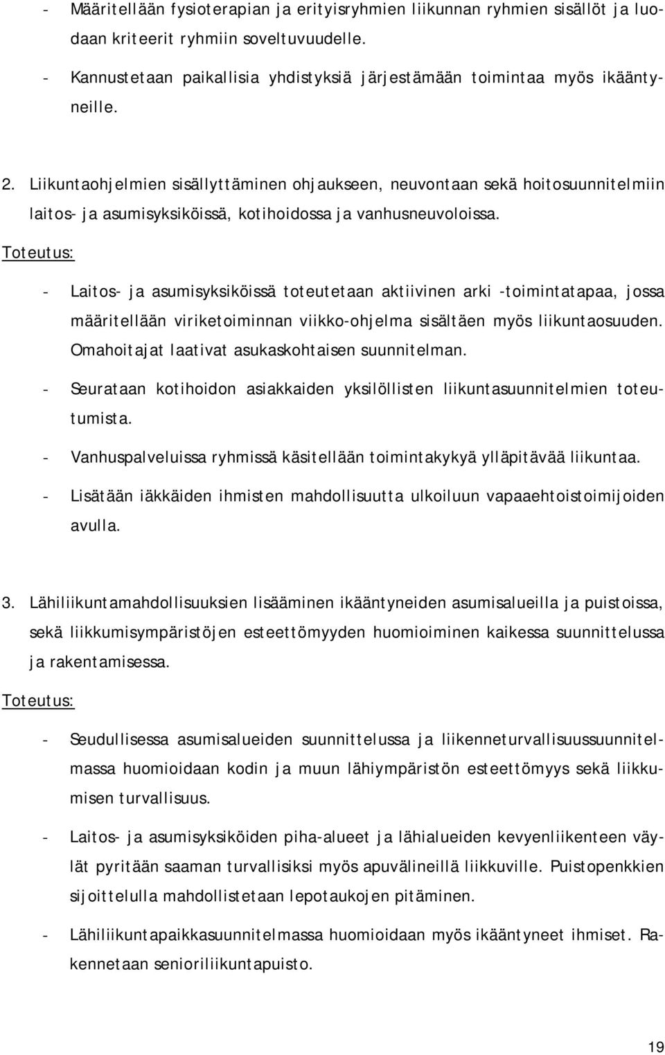 Liikuntaohjelmien sisällyttäminen ohjaukseen, neuvontaan sekä hoitosuunnitelmiin laitos- ja asumisyksiköissä, kotihoidossa ja vanhusneuvoloissa.